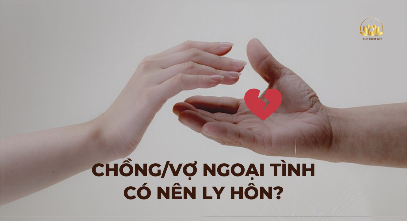 CHỒNG/VỢ NGOẠI TÌNH CÓ NÊN LY HÔN KHÔNG?