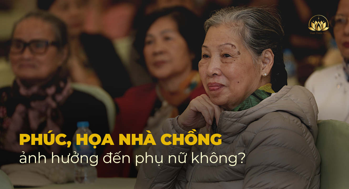 PHÚC, HỌA NHÀ CHỒNG ẢNH HƯỞNG ĐẾN NGƯỜI PHỤ NỮ NHƯ THẾ NÀO?