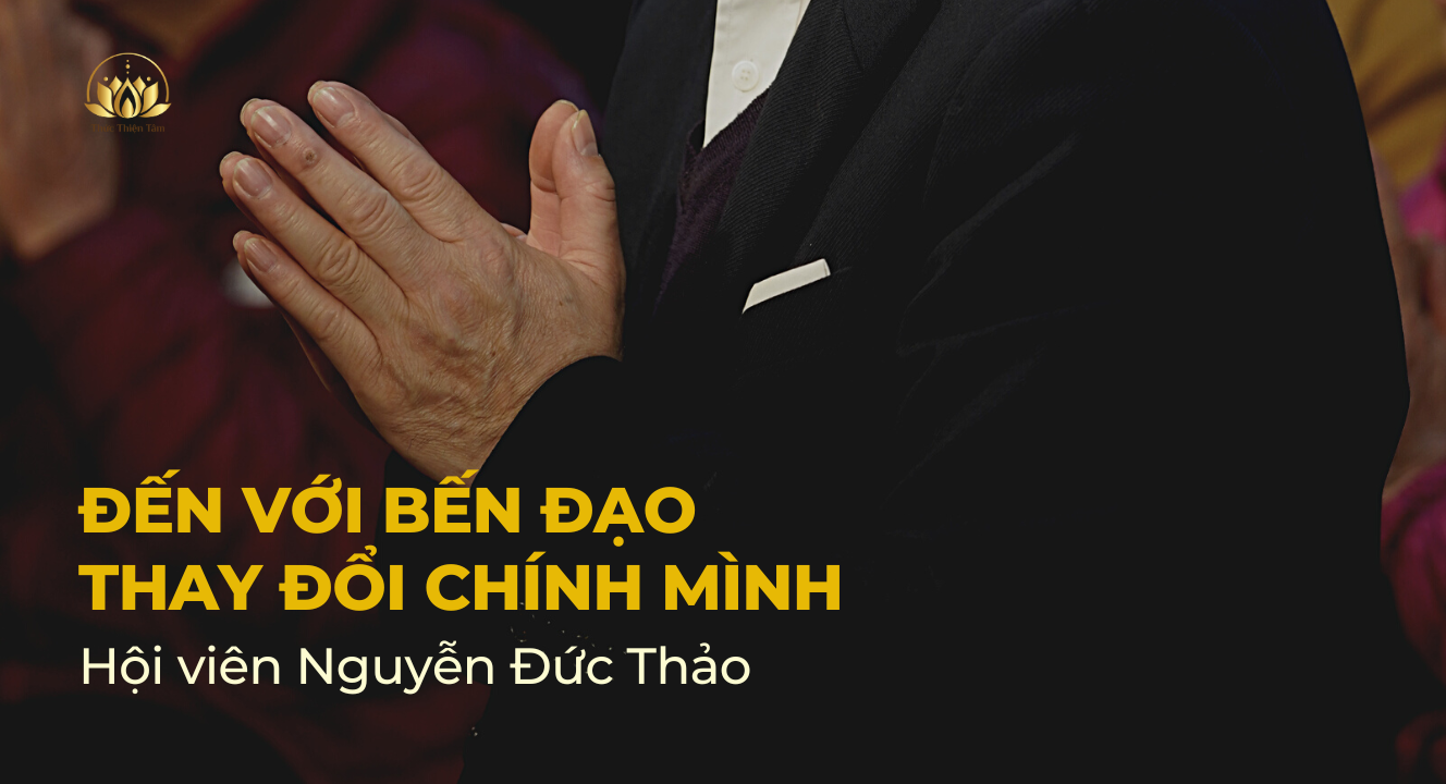 HỘI VIÊN NGUYỄN ĐỨC THẢO: ĐẾN VỚI BẾN ĐẠO, THAY ĐỔI CHÍNH MÌNH