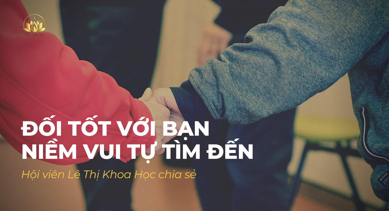 HỘI VIÊN LÊ THỊ KHOA HỌC: ĐỐI TỐT VỚI BẠN BÈ, NIỀM VUI TỰ TÌM ĐẾN