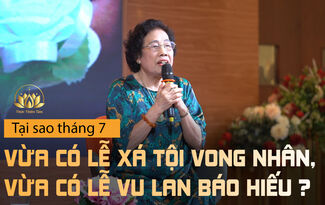 TẠI SAO THÁNG 7 VỪA CÓ LỄ XÁ TỘI VONG NHÂN, VỪA CÓ LỄ VU LAN BÁO HIẾU?