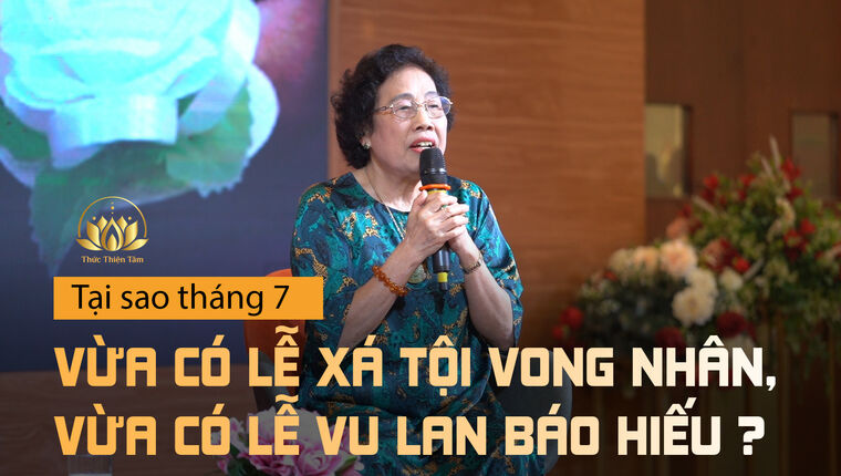 TẠI SAO THÁNG 7 VỪA CÓ LỄ XÁ TỘI VONG NHÂN, VỪA CÓ LỄ VU LAN BÁO HIẾU?